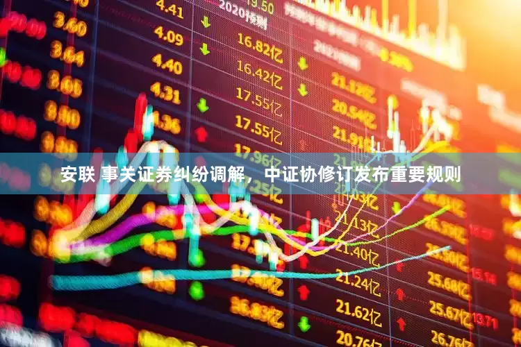 安联 事关证券纠纷调解，中证协修订发布重要规则